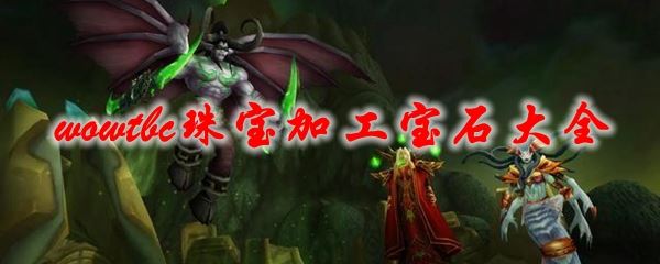 魔兽世界tbc怀旧服宝石有哪些 珠宝加工宝石属性一览