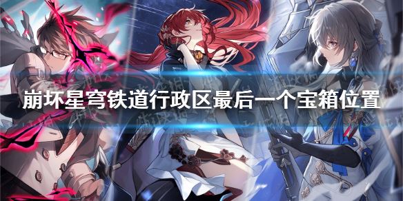 崩坏星穹铁道探寻行政区最后一处宝箱的所在